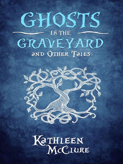 Title details for Ghosts in the Graveyard and Other Tales by Kathleen McClure - Available